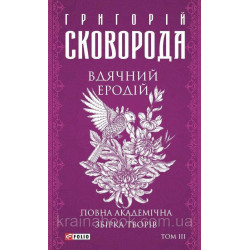 Вдячний Еродій. Повна академічна збірка творів. Том ІІI. Сковорода Григорій